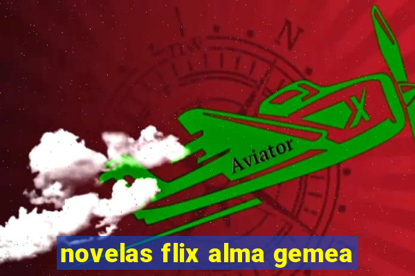 novelas flix alma gemea